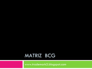 MATRIZ  BCG www.trademark5.blogspot.com 