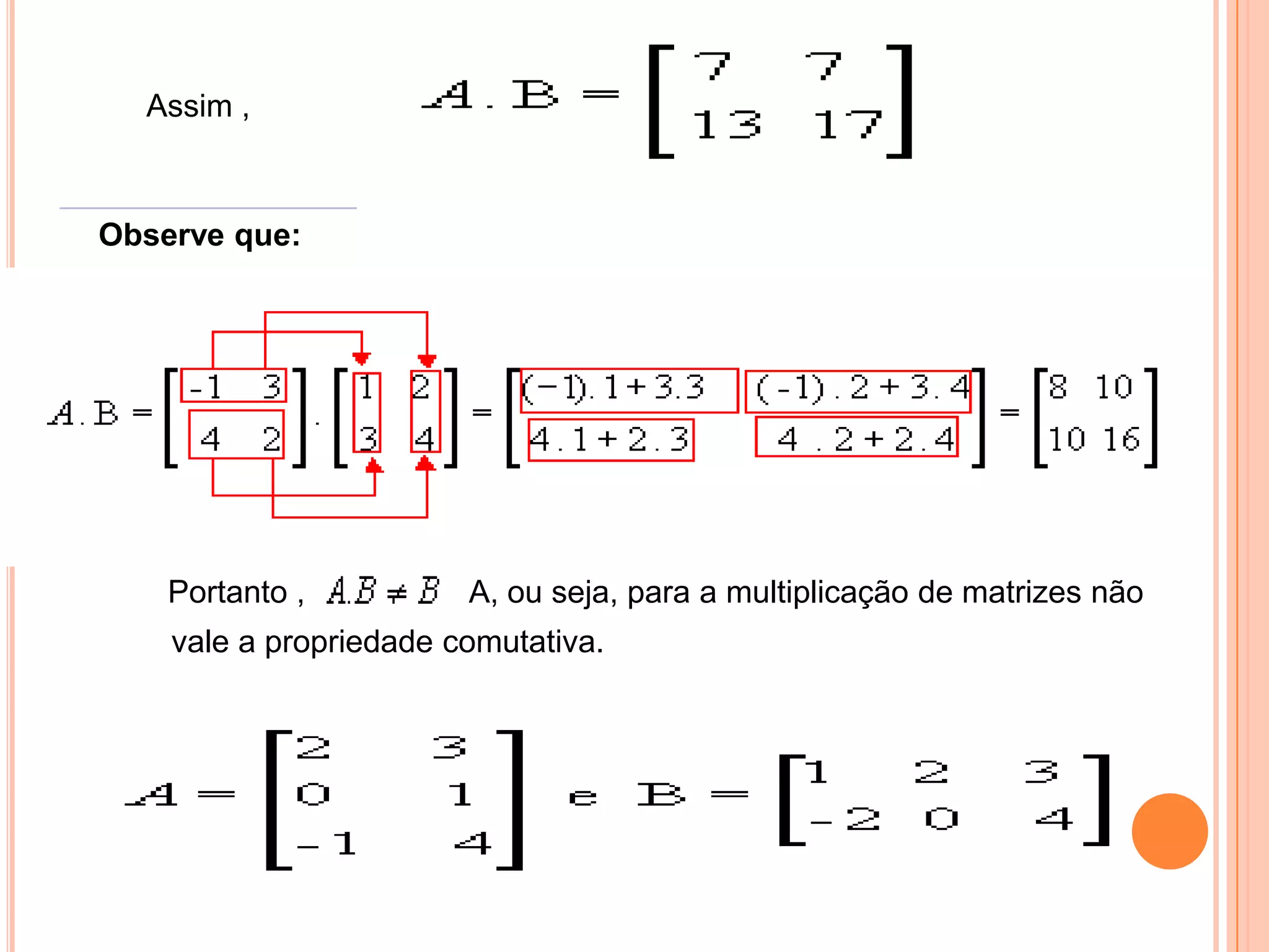    Assim ,   Portanto ,A, ou seja, para a multiplicação de matrizes nãovale a propriedade comutativa.