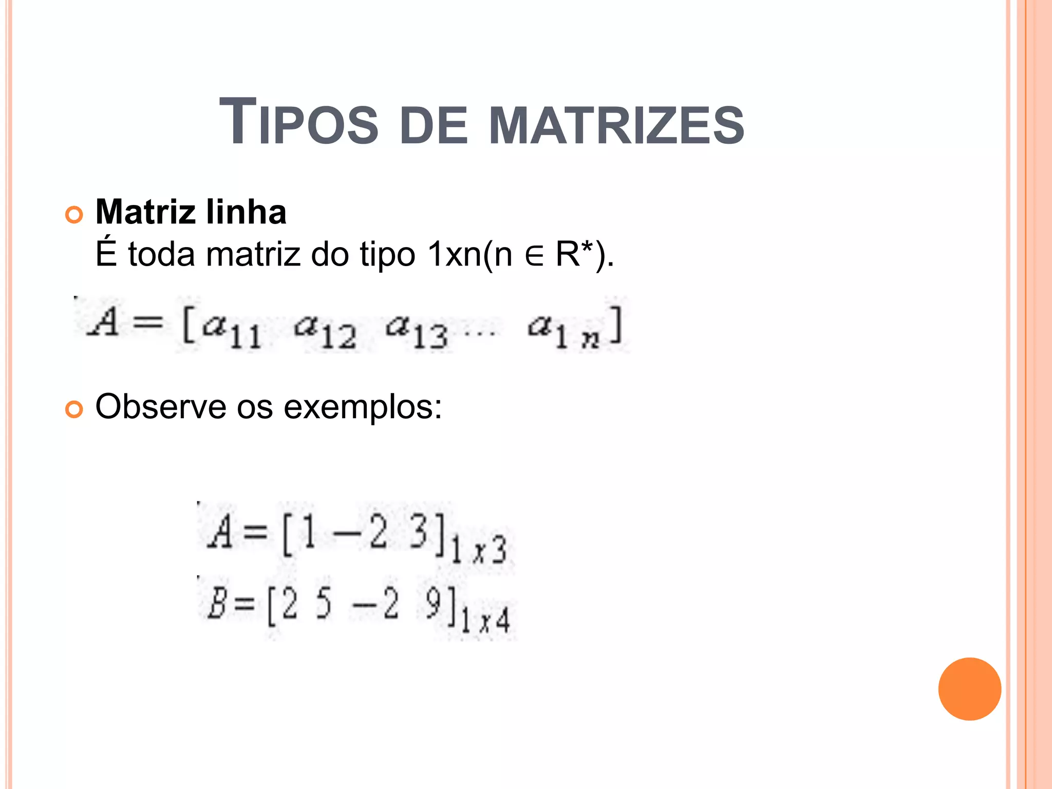 Tipos de matrizesMatriz linhaÉ toda matriz do tipo 1xn(n ∈ R*).Observe os exemplos: