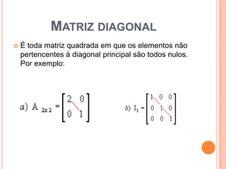 Matriz diagonalÉ toda matriz quadrada em que os elementos não pertencentes à diagonal principal são todos nulos. Por exemplo: