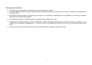 2
Critérios gerais de classificação:
1. Às respostas de conteúdo ambíguo ou contraditório não será atribuída qualquer cotação.
2. Em caso de engano, este deve ser riscado e corrigido à frente, de modo bem legível. Não é permitido o uso de corretor, a resposta será classificada com a
cotação de zero (0).
3. Nas questões de escolha múltipla onde é pedida apenas uma opção, ou nas questões de estabelecimento de correspondência, as respostas que contenham
mais do que uma alternativa serão anuladas.
4. Nas questões de ordenação, só é atribuída cotação se a sequência estiver integralmente correta.
5. O desempenho da língua portuguesa, nos itens de construção é também classificado, contemplando-se a estrutura, a sintaxe, a pontuação e / ou a
ortografia, de modo a garantir a inteligibilidade e / ou o sentido do texto (2% da totalidade da classificação do item ou 5% da totalidade da classificação do
teste).
6. Nos itens de construção a utilização correta das fontes corresponderá a 50% da totalidade da classificação do item.
 