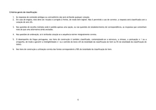 4
Critérios gerais de classificação:
1. Às respostas de conteúdo ambíguo ou contraditório não será atribuída qualquer cotação.
2. Em caso de engano, este deve ser riscado e corrigido à frente, de modo bem legível. Não é permitido o uso de corretor, a resposta será classificada com a
cotação de zero (0).
3. Nas questões de escolha múltipla onde é pedida apenas uma opção, ou nas questões de estabelecimento de correspondência, as respostas que contenham
mais do que uma alternativa serão anuladas.
4. Nas questões de ordenação, só é atribuída cotação se a sequência estiver integralmente correta.
5. O desempenho da língua portuguesa, nos itens de construção é também classificado, contemplando-se a estrutura, a sintaxe, a pontuação e / ou a
ortografia, de modo a garantir a inteligibilidade e / ou o sentido do texto (2% da totalidade da classificação do item ou 5% da totalidade da classificação do
teste).
6. Nos itens de construção a utilização correta das fontes corresponderá a 50% da totalidade da classificação do item.
 