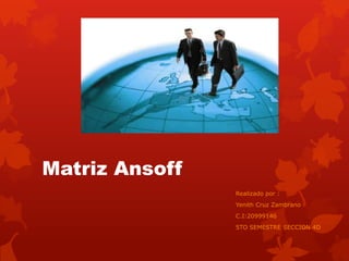Matriz Ansoff
                Realizado por :
                Yenith Cruz Zambrano
                C.I:20999146
                5TO SEMESTRE SECCION 4D
 