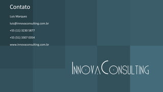 Contato
Luis Marques
luis@innovaconsulting.com.br
+55 (11) 3230 5877
+55 (51) 3307 0354
www.innovaconsulting.com.br
 