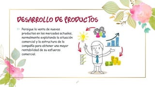 ⊳ Persigue la venta de nuevos
productos en los mercados actuales,
normalmente explotando la situación
comercial y la estructura de la
compañía para obtener una mayor
rentabilidad de su esfuerzo
comercial.
DESARROLLO DE PRODUCTOS
8
 