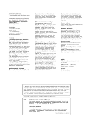 S239c São Paulo (Estado) Secretaria da Educação.
Currículo do Estado de São Paulo: Matemática e suas tecnologias / Secretaria da
Educação; coordenação geral, Maria Inês Fini; coordenação de área, Nilson José
Machado. – 1. ed. atual. – São Paulo : SE, 2012.72 p.
ISBN 978-85-7849-449-0
1. Ensino de matemática 2. Ensino fundamental 3. Ensino médio 4. Conteúdos
curriculares 5. Estudo e ensino 6. São Paulo I. Fini, Maria Inês. II. Machado,
Nilson José. III. Título.
CDU: 373.3/.512.14:51(815.6)
A Secretaria da Educação do Estado de São Paulo autoriza a reprodução do conteúdo do material
de sua titularidade pelas demais secretarias de educação do país, desde que mantida a integrida-
de da obra e dos créditos, ressaltando que direitos autorais protegidos* deverão ser diretamente
negociados com seus próprios titulares, sob pena de infração aos artigos da Lei no
9.610/98.
* Constituem “direitos autorais protegidos” todas e quaisquer obras de terceiros reproduzidas no material da
SEE-SP que não estejam em domínio público nos termos do artigo 41 da Lei de Direitos Autorais.
Catalogação na Fonte: Centro de Referência em Educação Mario Covas
COORDENAÇÃO TÉCNICA
Coordenadoria de Gestão da Educação Básica
COORDENAÇÃO DO DESENVOLVIMENTO
DOS CONTEÚDOS PROGRAMÁTICOS
E DOS CADERNOS DOS PROFESSORES
E DOS ALUNOS
Ghisleine Trigo Silveira
CONCEPÇÃO
Guiomar Namo de Mello
Lino de Macedo
Luis Carlos de Menezes
Maria Inês Fini (coordenadora)
Ruy Berger (em memória)
AUTORES
Linguagens, Códigos e suas Tecnologias
Coordenador de área: Alice Vieira
Arte: Gisa Picosque, Mirian Celeste Martins,
Geraldo de Oliveira Suzigan, Jéssica Mami
Makino e Sayonara Pereira
Educação Física: Adalberto dos Santos Souza,
Carla de Meira Leite, Jocimar Daolio, Luciana
Venâncio, Luiz Sanches Neto, Mauro Betti,
Renata Elsa Stark e Sérgio Roberto Silveira
LEM – Inglês: Adriana Ranelli Weigel Borges,
Alzira da Silva Shimoura, Lívia de Araújo
Donnini Rodrigues, Priscila Mayumi Hayama e
Sueli Salles Fidalgo
LEM – Espanhol: Ana Maria López Ramírez,
Isabel Gretel María Eres Fernández, Ivan
Rodrigues Martin, Margareth dos Santos e
Neide T. Maia González
Língua Portuguesa: Alice Vieira, Débora
Mallet Pezarim de Angelo, Eliane Aparecida
de Aguiar, José Luís Marques López Landeira e
João Henrique Nogueira Mateos
Matemática e suas Tecnologias
Coordenador de área: Nílson José Machado
Matemática: Nílson José Machado, Carlos
Eduardo de Souza Campos Granja, José Luiz
Pastore Mello, Roberto Perides Moisés, Rogério
Ferreira da Fonseca, Ruy César Pietropaolo e
Walter Spinelli
Ciências Humanas e suas Tecnologias
Coordenador de área: Paulo Miceli
Filosofia: Paulo Miceli, Luiza Christov, Adilton
Luís Martins e Renê José Trentin Silveira
Geografia: Angela Corrêa da Silva, Jaime
Tadeu Oliva, Raul Borges Guimarães, Regina
Araujo e Sérgio Adas
História: Paulo Miceli, Diego López Silva,
Glaydson José da Silva, Mônica Lungov Bugelli e
Raquel dos Santos Funari
Sociologia: Heloisa Helena Teixeira de Souza
Martins, Marcelo Santos Masset Lacombe,
Melissa de Mattos Pimenta e Stella Christina
Schrijnemaekers
Ciências da Natureza e suas Tecnologias
Coordenador de área: Luis Carlos de Menezes
Biologia: Ghisleine Trigo Silveira, Fabíola Bovo
Mendonça, Felipe Bandoni de Oliveira, Lucilene
Aparecida Esperante Limp, Maria Augusta
Querubim Rodrigues Pereira, Olga Aguilar
Santana, Paulo Roberto da Cunha, Rodrigo
Venturoso Mendes da Silveira e Solange Soares
de Camargo
Ciências: Ghisleine Trigo Silveira, Cristina Leite,
João Carlos Miguel Tomaz Micheletti Neto,
Julio Cézar Foschini Lisbôa, Lucilene Aparecida
Esperante Limp, Maíra Batistoni e Silva, Maria
Augusta Querubim Rodrigues Pereira, Paulo
Rogério Miranda Correia, Renata Alves Ribeiro,
Ricardo Rechi Aguiar, Rosana dos Santos Jordão,
Simone Jaconetti Ydi e Yassuko Hosoume
Física: Luis Carlos de Menezes, Estevam
Rouxinol, Guilherme Brockington, Ivã Gurgel,
Luís Paulo de Carvalho Piassi, Marcelo de
Carvalho Bonetti, Maurício Pietrocola Pinto de
Oliveira, Maxwell Roger da Purificação Siqueira,
Sonia Salem e Yassuko Hosoume
Química: Maria Eunice Ribeiro Marcondes,
Denilse Morais Zambom, Fabio Luiz de Souza,
Hebe Ribeiro da Cruz Peixoto, Isis Valença de
Sousa Santos, Luciane Hiromi Akahoshi, Maria
Fernanda Penteado Lamas e Yvone Mussa
Esperidião
Caderno do Gestor
Lino de Macedo, Maria Eliza Fini, Maria Inês Fini
e Zuleika de Felice Murrie
EqUIPE DE PRODUÇÃO
Coordenação Executiva: Beatriz Scavazza
Assessores: Alex Barros, Beatriz Blay, Carla
Cristina Reinaldo Gimenes de Sena, Eliane
Yambanis, Heloisa Amaral Dias de Oliveira,
Ivani Martins Gualda, José Carlos Augusto,
Luiza Christov, Maria Eloisa Pires Tavares, Paulo
Eduardo Mendes, Paulo Roberto da Cunha, Ruy
César Pietropaolo, Solange Wagner Locatelli
EqUIPE EDITORIAL
Coordenação Executiva: Angela Sprenger
Assessores: Denise Blanes e Luis Márcio
Barbosa
Editores: Ghisleine Trigo Silveira e Zuleika de
Felice Murrie
Edição e Produção Editorial: Conexão
Editorial, Buscato Informação Corporativa e
Occy Design (projeto gráfico)
APOIO
FDE – Fundação para o Desenvolvimento
da Educação
CTP, Impressão e Acabamento
Esdeva Indústria Gráfica S/A
Tiragem
37.050 exemplares
 