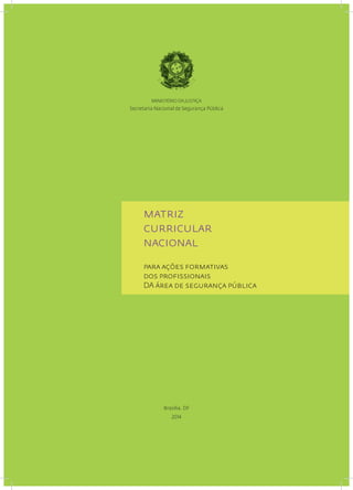 matrız
currıcular
nacıonal
para ações formatıvas
dos profıssıonaıs
DA área de segurança públıca
Brasília, DF
2014
MINISTÉRIO DA JUSTIÇA
Secretaria Nacional de Segurança Pública
 