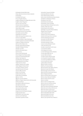Elisângela Andrade Machado
Eliseu Leão Dos Santos Emerson Wendt
Emília Alves
Eni Morelli De Souza
Erisson Rogério Barros
Eugênia Nogueira Do Rêgo Monteiro Villa
Eugênio César Nogueira
Everton De Souza Dias
Fabiano Vianna Coppieters
Fabio Camilo De Vasconcelos
Fábio Motta Lopes
Fátima Valéria Farias Ferreira
Fernando Antonio Da Silva Alves
Fernando Lourenço Neto
Filipe Marinho de Brito
Flávio Henrique Dos Santos Lima
Francisco Silvio Maia
Francisco William Lopes Rodrigues
Franklin Epiphanio Gomes De Almeida
Frederick Caldeira Da Rocha
Gênison Brito Alves Lima
George Cajaty Barbosa Braga
George De Vargas Ferreira
George Luiz Pires
Gerlucio Henrique Vieira
Gerson Gross
Gilmar Silva De Andrade
Gilson Vagner De Oliveira Alves
Giovanna De Andrade Bonfim
Gledson Vaz Vespúcio
Grasielle Paes Silva Bugalho
Halyny Mendes Guimarães
Hebert Serrano Paiva
Helbert Figueiró De Lourdes
Helen Regiane Pereira Pará
Humberto Teixeira Santos
Isandré Antunes De Souza
Jackson Alfeu Ferreira
Jarbas Trois De Ávila
Jardel Carlito Da Silva
Jardel Peres De Azevedo
Jeferson Carlos
Jéferson Loureiro Ribeiro
Jefferson Clayton Nascimento De Assunção
Jesiel Costa Rosa
João Alberto Maciel De Sousa
João Batista Da Silva
João Filipe Dias Fernandes
João Jose Da Silva Junior
João Melo Da Silva Filho
Jorge Antonio De Oliveira Paredes
Jorge Eduardo Tasca
José Américo De Souza Gaia
José Do Carmo Barbosa
José Hélio Cysneiros Pachá
José Jailton Siqueira De Melo
José Jorge Moreno Da Silva
José Liberato Moura Pereira
José Luciano De Alcântara Nascimento
José Marcos Rodrigues Pereira
José Mauro Da Costa
José Roberto De Andrade
José Rubens Olart Estivalet
Junior Josef Patrick Nowak Da Cunha
Joselito Leitão Da Costa
Julival Queiros De Santana
Kathleeen Souza De Oliveira Belota
Klepter Rosa Gonçalves
Laércio Quaio Júnior
Leandro Cesar Nunes Menino
Leandro Henrique Diniz Coimbra
Leandro Rodrigues Doroteu
Leonardo Carnielli Oliveira
Leonardo Ferreira Faria
Leonardo Rodrigo Congro
Livson Correia De Vasconcelos
Lizett Possidonio Pilz
Lourdes Losane Rocha De Sousa
Lucia Ferreira Falcão
Lúcia Regina De Souza
Luciane Rodrigues Vieira Oliveira
Luciano Mombelli Da Luz
Luciano Moritz Bueno
Lucilene Soliano Pereira Jorge
Luis Eduardo Carvalho Dorea
Luis Henrique Malheiros Mello
Luiz Fernando De Freitas
Lydiane Maria Azevedo
Maicol Coelho Lourenço
Malthus Fonseca Galvão
Marcelo Pereira Das Neves Oliveira
Marcelo Toniolo De Oliveira
Marcelo Zago Gomes Ferreira
Marco Antônio Gama Dos Santos
Marco Negrão De Brito
Marcos Antônio Barros De Sousa
Marcos Cesar Moraes De Mello
Marcos Flavio Ghizoni Junior
Marcus Cardaci
Marcus Vinicius Borges Silva
Marcus Vinicius Ferreira Gomes
Margareth De Carvalho Sá
Maria De Fátima Rodrigues Moraes
Maria Do Carmo Nascimento Lins
Maria Do Santo Costa Sousa
Maria Goreth Gadelha De Aragão
Maria Isabel Maia Marmello
Maria Jessé Maciel Ferreira
Maria José Batista Da Silva
Maria Luiza Spinelli Parca Tedeschi
 