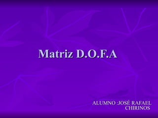 Matriz D.O.F.A ALUMNO :JOSÉ RAFAEL CHIRINOS  