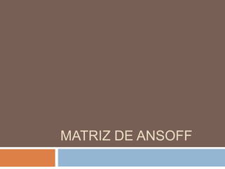 MATRIZ DE ANSOFF
 