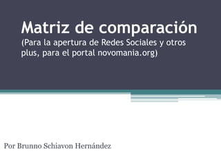 Matriz de comparación(Para la apertura de Redes Sociales y otros plus, para el portal novomania.org) Por Brunno Schiavon Hernández 