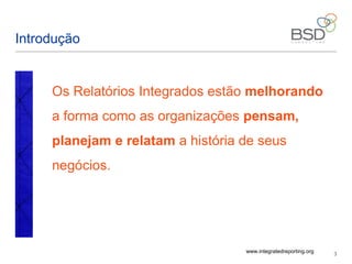 3
Os Relatórios Integrados estão melhorando
a forma como as organizações pensam,
planejam e relatam a história de seus
negócios.
www.integratedreporting.org
Introdução
 