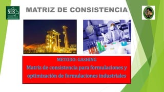 MATRIZ DE CONSISTENCIA
METODO: GASHING
Matriz de consistencia para formulaciones y
optimización de formulaciones industriales
 