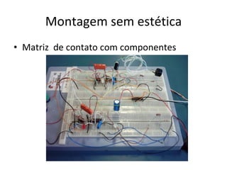 Montagem sem estética Matriz  de contato com componentes 