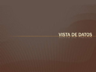 VISTA DE DATOS
 