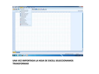 UNA VEZ IMPORTADA LA HOJA DE EXCELL SELECCIONAMOS
TRANSFORMAR