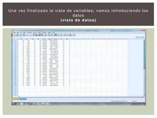 Una vez finalizado la vista de variables; vamos introduciendo los
datos
(vista de datos)
 