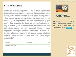 MATRIZ DE  FORMULACION DE PREGUNTAS Ahora...REVISE LAS RECOMENDACIONES EN LA SIGUIENTE DIAPOSITIVA 