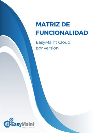 MATRIZ DE
FUNCIONALIDAD
EasyMaint Cloud
por versión
 