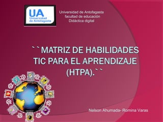 Universidad de Antofagasta
   facultad de educación
     Didáctica digital




                 Nelson Ahumada- Romina Varas
 