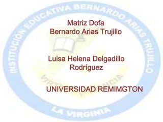 Matriz Dofa Bernardo Arias Trujillo Luisa Helena Delgadillo Rodríguez UNIVERSIDAD REMIMGTON 