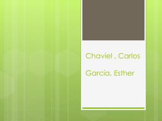 Chaviel , Carlos García, Esther 