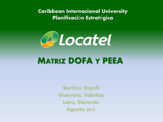 MATRIZ DOFA Y PEEA
Berrios, Heydi
Guevara, Sabrina
Lara, Gerardo
Agosto 2015
Caribbean Internacional University
Planificación Estratégica
 