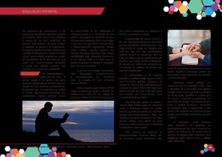 EDUCAÇÃO INFANTIL
Matriz Curricular para as Competências - Educação Infantil - Rede La Salle - 2018 29
EDUCAÇÃO INFANTIL
no interesse da autocerteza e da
consciente adaptação cognitiva e afetiva
à realidade. Deve haver uma abertura
às vozes do “eu mais profundo” da
pessoa. Este estágio luta para unificar
os opostos na mente e na experiência.
O comprometimento deste estágio com
a justiça é liberado dos limites da tribo,
classe, comunidade religiosa ou nação.
Os significados da fé vão além do que
pode ser racionalmente afirmado,
e existe uma síntese vivencial dos
opostos, num nível mais profundo.
No Estágio 6 - Fé Universalizante -
Maturidade - a partir dos 60 anos - A
pessoa engaja-se em gastar e ser gasta
paraatransformaçãodarealidadeatualna
direção de uma realidade transcendente.
As pessoas que se encaixam no estágio
6 exibem, tipicamente, qualidades que
estremecem nossos critérios usuais
de normalidade. A sua indiferença à
autopreservação e a vivacidade de seu
gosto e percepção da realidade moral e
religiosatranscendente,dãoàssuasações
e palavras uma qualidade extraordinária
e frequentemente imprevisível. Chegar
neste estágio, significa possuir um
elevado desapego pessoal, uma radical
identificação com situações desumanas
e um intenso amor e cuidado com os
outros. A pessoa se entrega à dedicação
total ao amor e à justiça.
A pessoa se entrega totalmente,
com desapegos surpreendentes,
à transformação da realidade
atual na direção de uma realidade
transcendente.
Como se pode notar, Fowler (1992)
segue bastante de perto a divisão de
Erikson, mas reúne em seu estágio da
primeira infância os dois de Erikson para
essa idade (autonomia vs. vergonha e
dúvida, e iniciativa vs. culpa).
A perspectiva de Fowler ainda é a
de uma abordagem formal de estruturas
que se constroem sucessivamente, uma
dependendo da outra, em estágios bem
definidos. Por isso não apresentamos
estágios formais ou estruturas, mas sim
fases ou etapas que se caracterizam por
desafios que estão sendo enfrentados.
As etapas que definimos acompanham,
no entanto, os estágios de Fowler, com
algumas modificações.
O crescimento na fé acontece
também na vivência da fé. Requer cultivar
uma dimensão prática, avança-se do
campo das ideias e dos sentimentos para
o campo das ações. A fé cristã inspira uma
prática de vida, da vida cristã com Deus,
com a família, com a comunidade, e com
a sociedade como um todo.
Esta dimensão prática se refere a
vivência ética. A ética pode ser entendida
como a elaboração teórica da prática
humana, que busca orientar as condutas.
Sempre que mencionamos a ética, nos
referimos aos bons costumes, aos bons
valores, válidos para todos os seres
humanos, como o amor, a paz, a bondade
e a tolerância, entre outros.
Para viver-se as condutas ou
comportamentos humanos éticos, faz-
se necessário serem aprendidos. Para
tanto, é necessários processos de ensino.
Assim, Religião e Pedagogia podem ser
entendidos como processos de imersão
na dimensão ética.
Conforme Streck (1992), nos
apresenta que na tradição cristã, “crer
e aprender, fé e educação, tem estreita
relação. O Deus que é garantia e o doador
da fé do povo, também é o Deus que
lhe ensina a caminhar e perseverar nos
caminhos da justiça”. Da mesma forma,
Jesus o mestre Nazareno, “vocaciona
os discípulos para o seguimento e lhes
ensina, em separado ou junto com outros
grupos ou multidões, através de palavras
e ações”.
A educação cristã contínua
deve contribuir no processo de
desenvolvimento dos seres humanos na
prática, na vivência da fé, conduzindo as
pessoas da crença (ação cognitiva), pela
confiança (ação afetiva), para a atitude
(ação atitudinal).
 