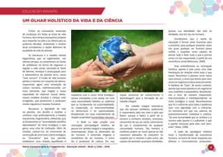 EDUCAÇÃO INFANTIL
Matriz Curricular para as Competências - Educação Infantil - Rede La Salle - 2018 6
EDUCAÇÃO INFANTIL
Frente ao movimento acelerado
de mudanças em todas as áreas da vida
humana,nemsemprealcançamosprojetar
seus impactos na vida e na ciência para as
próximas décadas. Analisando o cenário
atual constatamos o rápido deterioro da
qualidade de vida do planeta.
As estruturas e o modelo mental
hegemônico que se legitimaram, nos
últimos tempos, se converteram em fonte
de problemas na forma de organizar e
regular a vida social, tornando-se fonte
de dilemas, ameaças e preocupação para
a sobrevivência do planeta terra, nossa
“casa comum”. O modo de vida humano
perdeu e inverteu um conjunto de valores,
requerendo agora uma renovação da
cultura humana, redimensionando um
novo horizonte, que resgate a nossa
capacidade de repensar nossas ideias,
nossos modelos mentais e crenças mais
arraigadas, que produziram e produzem
muitas cegueiras e mazelas humanas.
Recuperar a dignidade de vida
no planeta, nos desafia a revisitar e
conhecer mais profundamente o modelo
mecanicista, fragmentário, utilitarista, que
sefundamentana“racionalidadecientífica
depredadora” do nicho ecológico, e que
gerou uma crise de civilização. Além de
revisitar, colocar-nos no movimento de
construção de uma nova cultura ecológica,
ou “ecocultura” que nos permite
estabelecer uma relação equilibrada e
respeitosa com o nosso nicho ecológico.
Somos convidados a nos pautar em uma
nova racionalidade holística ou sistêmica
que se fundamenta na sustentabilidade,
na cooperação, na interconectividade,
na democracia e na espiritualidade,
fortalecendo um novo entendimento da
relação sustentável humanidade-natureza.
A Rede La Salle propõe uma
concepção antropológica holística de
pessoa em sentido integral e integradora,
contemplando todas as dimensões do
ser humano. A dimensão religiosa é
constitutiva do ser humano. E como
tal, é produtora de cultura. Por isso
requer processos de conhecimento e
aprendizagem para a formação de um
cidadão integral.
Por cidadão integral entende-se
que são pessoas confiáveis, autônomas
e responsáveis pelo seu viver e pelo que
fazem, porque o fazem a partir de si;
homens e mulheres sensíveis, amorosos,
conscientes de seu ser social, construtores
de paz e compreensão de qualquer
comunidade humana. Tais homens e
mulheres podem ser assim apenas se não
crescerem alienados. Se crescerem no
respeito por si mesmos e pelo outro, são
capazes de aprender quaisquer atividades,
porque sua identidade não está na
atividade, mas em seu ser humano.
Acreditamos que a tarefa da
educação é formar seres humanos para
o presente, para qualquer presente, seres
nos quais qualquer ser humano possa
confiar e respeitar, seres capazes de
pensar tudo e fazer tudo o que é preciso
como um ato responsável, a partir de sua
consciência social (Maturana, 2000).
Esse entendimento ou concepção
holística, aponta a vida como uma rede
hierárquica de relações entre tudo o que
existe. Reconhece o planeta como nossa
casa comum, a única que temos para viver
comoumorganismovivoeautoconsciente.
A hipótese de “Gaia”, de James Lovelock,
aponta que nosso planeta é um organismo
vivo, evolutivo e autopoiético, desafiando-
nos a viver de maneira responsável,
interconectados e interdependentes no
nicho ecológico e social. Reconhecemos
que há o suficiente para todos e podemos
viver com dignidade com o suficiente,
no momento em que nos valemos do
autoconhecimento individual e coletivo.
“Só uma humanidade que se conhece a si
mesma sabe quanto é o suficiente, o que
e quanto necessita para viver com bem-
estar” (Nava, 1998).
A visão do paradigma holístico
inclui a transformação da consciência
humana, na busca de novas respostas aos
dilemas e inconsistências produzidos.
UM OLHAR HOLÍSTICO DA VIDA E DA CIÊNCIA
 