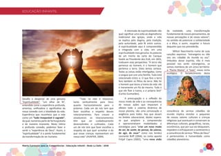 EDUCAÇÃO INFANTIL
Matriz Curricular para as Competências - Educação Infantil - Rede La Salle - 2018 7
EDUCAÇÃO INFANTIL
Desafia o despertar de uma genuína
“espiritualidade”, “um olhar de fé”,
entendida como a experiência profunda,
amorosa, unificadora e significativa da
nossa conexão com a totalidade da vida.
Experiência que reconhece que a vida
como um “todo inseparável é sagrada”,
da qual, tomamos parte de forma gratuita
e de maneira imanente. Nesta íntima
e profunda conexão, podemos fazer e
sentir a “experiência de Deus”. Assim, a
“espiritualidade” é o ponto fundamental
da transformação do ser humano.
“Tudo na vida é relacional,
tanto verticalmente para Deus
quanto horizontalmente para o
próximo. Cada um de nós tem que
fazer escolhas a respeito desses
relacionamentos. Para crescer e
amadurecer, os relacionamentos
têm que ser cuidadosamente
desenvolvidos e cultivados. Cada
um de nós tem que fazer escolhas a
respeito do que quer acreditar e do
que essas crenças representam em
nossa vida” (HUNTER, 2004).
A retomada da espiritualidade não
quer significar uma volta ao dogmatismo
tradicional das Igrejas, onde a vida
se explica pelo dogma, pela tradição,
pela autoridade, pela fé entre outros.
A espiritualidade aqui é compreendida
e integrada com a vida, em uma
espiritualidade mais genuína. As palavras
de um trecho da carta do Cacique
Seatle ao Presidente dos EUA, em 1855,
traduzem esta perspectiva: “A terra não
pertence ao homem; é o homem que
pertence a terra. Disto temos certeza.
Todas as coisas estão interligadas, como
o sangue que une uma família. Tudo está
relacionado entre si. O que fere a terra
fere também os filhos da terra. Não foi
o homem que teceu a trama da vida: ele
é meramente um fio da mesma. Tudo o
que ele fizer à trama, a si próprio fará”
(Carlos Guimarães).
A preocupação e a reflexão do
nosso modo de vida e as consequências
de nossas ações que impactam e
afetam todo o sistema dinâmico de
nosso planeta, são uma convocação e
exigência para todos. Aos que atuam
no âmbito educacional, destes espera-
se que ampliem a compreensão
e operacionalizem modalidades e
estratégias para “criar um novo modo
de ser, de sentir, de pensar, de valorar,
de agir, de rezar” como nos lembra
Leonardo Boff (2004), ou como aponta
Fritjof Capra (2002), “uma nova visão
da realidade, uma transformação
fundamental de nossos pensamentos, de
nossas percepções e de novos valores”,
no sentido de potenciar a solidariedade
e a ética, e assim, respeitar o futuro
daqueles que nos precederão.
Milton Nascimento numa de suas
canções expressa: “estrangeiro eu não
vou ser, cidadão do mundo eu sou”.
Imbuídos desse espírito, não é mais
possível nos sentir estrangeiros, se
somos membros de um único território:
a “Pacha Mama”, a “Gaia”, nosso nicho
ecológico. O fortalecimento desta
consciência de sermos cidadãos do
mundo implica revisitar a pequenez
de nossos valores culturais e crenças
religiosas que acentuam e conservam as
diferenças culturais, geográficas, raciais,
econômicas, que por sua vez bloqueiam,
impedem e enfraquecem o sentimento e
a consciência de sermos “filhos de Deus”
e pertencentes à humanidade como
cidadãos planetários.
 