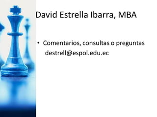 David Estrella Ibarra, MBA
• Comentarios, consultas o preguntas
destrell@espol.edu.ec
 