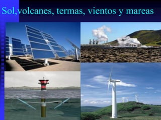 Sol,volcanes, termas, vientos y mareas
 