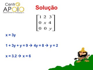 Solução
                  1 2 3 
                   x 4
                   0
                        
                   0 y
                  0     
x = 3y

1 + 3y + y = 9  4y = 8  y = 2

x = 3.2  x = 6
 