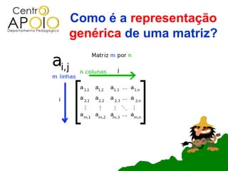 Como é a representação
genérica de uma matriz?
 