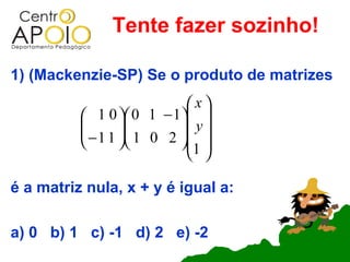 Tente fazer sozinho!

1) (Mackenzie-SP) Se o produto de matrizes
                            x
           1 0  0 1 − 1 
          
           − 1 1  1 0 2  y 
                         
                        1 
                             

é a matriz nula, x + y é igual a:

a) 0 b) 1 c) -1 d) 2 e) -2
 