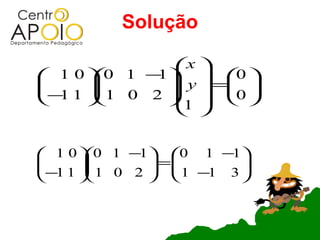 Solução

               x 
 1 0  0 1 −   0 
            1 

− 1  1 0 2  y  =0 
      
                  
 1         1   
               
                


 1 0 0 1 −1 0 1 −1

−1 1  1 0 2  = 1 −1 3 
                       
                      
 