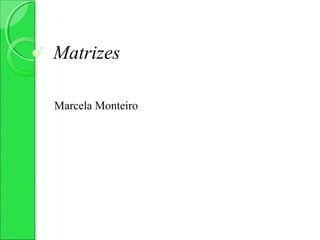 Matrizes

Marcela Monteiro
 