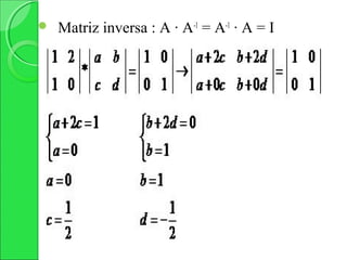    Matriz inversa : A · A-1 = A-1 · A = I
 