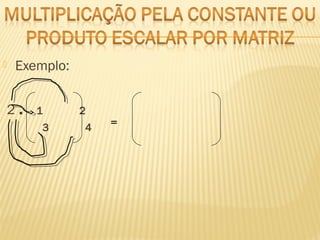 Exemplo:
2 . 1 2
3 4 =
 