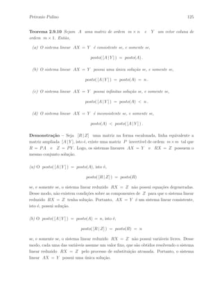 Petronio Pulino 89 
Exemplo 2.7.4 Considere a matriz 
A = 
 
 
1 2 1 
4 10 6 
3 0 1 
 
 
. 
Aplicando a opera¸c˜ao elementar de linhas l2 ←− l2 − 4l1 na matriz A, obtemos a 
matriz resultante C 
A = 
 
 
1 2 1 
4 10 6 
3 0 1 
 
 
l2 ←− l2 − 4l1 C = 
 
 
1 2 1 
0 2 2 
3 0 1 
 
 
. 
Equivalentemente, considerando a matriz elementar de linha E correspondente `a opera¸c˜ao 
elementar de linhas, definida acima, 
I3 = 
 
 
1 0 0 
0 1 0 
0 0 1 
 
 
l2 ←− l2 − 4l1 E = 
 
 
1 0 0 
−4 1 0 
0 0 1 
 
, 
obtemos a matriz C da seguinte forma: 
C = 
 
 
1 0 0 
−4 1 0 
0 0 1 
 
 
 
 
1 2 1 
4 10 6 
3 0 1 
 
 
= 
 
 
1 2 1 
0 2 2 
3 0 1 
 
 
, 
isto ´e, C = EA. 
Exemplo 2.7.5 Considerando o Exemplo 2.5.1, vamos denotar por H a matriz ele-mentar 
de linha correspondente a opera¸c˜ao elementar de linhas h e por K a matriz 
elementar de coluna correspondente a opera¸c˜ao elementar de colunas k. Desse modo, 
temos que a matriz C pode ser obtida da seguinte forma: 
C = 
 
1 0 0 
−3 1 0 
0 0 1 
 
 
 
 
1 1 2 
3 5 5 
1 2 3 
 
 
 
 
1 0 0 
0 1 0 
0 1 1 
 
 
= 
 
 
1 3 2 
0 1 −1 
1 5 3 
 
 
. 
Portanto, temos que C = (HA)K = H(AK), pois o produto de matrizes possui a 
propriedade associativa. Logo, provamos que k(h(A)) = h(k(A)). 
 