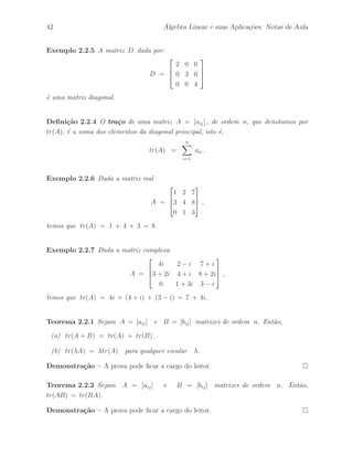 A. 
(c) (A + B) = A + B. 
Demonstra¸c˜ao – A prova ´e feita utilizando as defini¸c˜oes das opera¸c˜oes de soma de 
matrizes e de multiplica¸c˜ao de uma matriz por escalar, juntamente com as propriedades 
das opera¸c˜oes com n´umeros reais (complexos).  
Teorema 2.1.6 Sejam A uma matriz de ordem m × n, B uma matriz de ordem 
n × p e  um escalar. Ent˜ao, A(B) = (AB) = (A)B. 
Demonstra¸c˜ao – A prova ´e feita utilizando as defini¸c˜oes de produto de matrizes e de 
multiplica¸c˜ao de uma matriz por escalar, juntamente com as propriedades das opera¸c˜oes 
com n´umeros reais (complexos).  
 