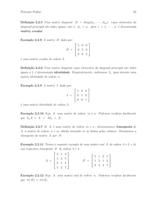 38 ´ Algebra Linear e suas Aplica¸c˜oes: Notas de Aula 
Teorema 2.1.7 Considere A = [aij ] uma matriz de ordem m × n e  um escalar. 
Se A = 0m×n , ent˜ao  = 0 ou A = 0m×n. 
Demonstra¸c˜ao – Pela Defini¸c˜ao 2.1.9, sabemos que a matriz A ´e dada por: 
A = [ aij ] para i = 1, · · ·m e j = 1, · · · n . 
Desse modo, pela hip´otese, temos que 
 aij = 0 para i = 1, · · ·m e j = 1, · · · n . 
Sendo assim, pelo Teorema 1.2.5, temos que 
 = 0 ou aij = 0 para i = 1, · · ·m e j = 1, · · · n , 
o que completa a demonstra¸c˜ao.  
Teorema 2.1.8 Seja A uma matriz de ordem m × n. Ent˜ao, AX = 0m×1 para toda 
matriz coluna X de ordem n × 1 se, e somente se, A = 0m×n. 
Demonstra¸c˜ao – Considerando que A = 0m×n, o resultado segue trivialmente. 
Considerando que AX = 0m×1 para toda matriz coluna X de ordem n×1, e tomando 
a equa¸c˜ao A = AIn , obtemos 
A = AIn = [AE·1 · · · AE·j · · ·AE·n] = [0m×1 · · · 0m×1 · · · 0m×1] , 
onde a matriz coluna E·j de ordem n × 1 ´e a j–´esima coluna da matriz identidade In, 
uma vez que AE·j = 0m×1 para j = 1, · · · , n. 
Portanto, mostramos que A = 0m×n , o que completa a demonstra¸c˜ao.  
Teorema 2.1.9 Sejam A e B matrizes de ordem m × n. Ent˜ao, A = B se, e 
somente se, AX = BX para toda matriz coluna X de ordem n × 1. 
Demonstra¸c˜ao – A prova segue imediata pelo resultado do Teorema 2.1.8. De fato, 
AX = BX ⇐⇒ (A − B )X = 0m×1 ⇐⇒ A − B = 0m×n . 
para toda matriz coluna X de ordem n × 1. 
Como A − B = 0m×n, tem–se A = B, o que completa a demonstra¸c˜ao.  
 