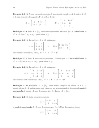 Petronio Pulino 39 
Exerc´ıcios 
Exerc´ıcio 2.1 Considere o subconjunto In = { 1, 2, · · · , n } de IN. Determine a 
matriz A : In × In −→ IR definida pela seguinte regra funcional 
aij = A(i, j) = 
 
 
1 se | i − j |  1 
−1 se | i − j | ≤ 1 
Exerc´ıcio 2.2 Considere o subconjunto In = { 1, 2, · · · , n } de IN. Determine a 
matriz A : In × In −→ IR definida pela seguinte regra funcional 
aij = A(i, j) = 
 
 
1 se | i − j |  2 
0 se | i − j | ≥ 2 
Exerc´ıcio 2.3 Sejam A uma matriz de ordem m × n e X uma matriz coluna de 
ordem n × 1 que s˜ao indicadas da seguinte forma: 
A = [Y1 · · · Yj · · · Yn] e X = 
 
 
x1 
... 
xj 
... 
xn 
 
 
, 
onde a matriz coluna Yj de ordem m×1 ´e a j–´esima coluna da matriz A. Mostre que 
podemos escrever o produto AX da seguinte forma: 
AX = x1Y1 + · · · + xjYj + · · · + xnYn . 
Exerc´ıcio 2.4 Sejam A uma matriz de ordem m × n e B uma matriz de ordem 
n × p que vamos indicar da seguinte forma: 
B = [Y1 · · · Yj · · · Yp] , 
onde a matriz coluna Yj de ordem n × 1 ´e a j–´esima coluna da matriz B. Mostre que 
podemos escrever a matriz C = AB da seguinte forma: 
C = AB = A[Y1 · · · Yj · · · Yp] = [AY1 · · · AYj · · · AYp] . 
onde a matriz coluna Zj = AYj de ordem m × 1 ´e a j–´esima coluna da matriz C. 
 