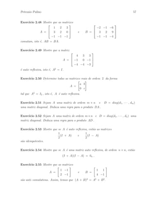 52 ´ Algebra Linear e suas Aplica¸c˜oes: Notas de Aula 
Teorema 2.2.9 Seja A uma matriz normal real de ordem 2 × 2. Ent˜ao, A ou ´e uma 
matriz sim´etrica ou ´e a soma de uma matriz escalar e uma matriz anti–sim´etrica. 
Demonstra¸c˜ao – Vamos escrever a matriz A da seguinte forma: 
A = 
 
a b 
c d 
# 
. 
Assim, temos que 
AAt = 
 
a b 
c d 
#  
a c 
b d 
# 
= 
 
a2 + b2 ac + bd 
ac + bd c2 + d2 
# 
AtA = 
 
a c 
b d 
#  
a b 
c d 
# 
= 
 
a2 + c2 ab + cd 
ab + cd b2 + d2 
# 
Como, por hip´otese, temos que AAt = AtA, obtemos trˆes equa¸c˜oes 
(1) a2 + b2 = a2 + c2. 
(2) c2 + d2 = b2 + d2. 
(3) ac + bd = ab + cd. 
Desse modo, da primeira equa¸c˜ao, ou da segunda equa¸c˜ao, obtemos b2 = c2. Logo, 
temos duas possibilidades b = c ou b = −c. 
Primeiramente, considerando o caso b = c, o que inclui o caso b = −c = 0, obtemos 
que a matriz A ´e sim´etrica, isto ´e, 
A = 
 
a b 
b d 
# 
. 
Finalmente, considerando a situa¸c˜ao b = −c6= 0, da terceira equa¸c˜ao obtemos 
c(a − d) = ac + bd = ab + cd = c(d − a) . 
Assim, temos que 
c(a − d) = c(d − a) ⇐⇒ 2c(a − d) = 0 
como c6= 0, obtemos a = d. Portanto, a matriz A tem a seguinte forma: 
A = 
 
a b 
−b a 
# 
= 
 
a 0 
0 a 
# 
+ 
 
0 b 
−b 0 
# 
que ´e a soma de uma matriz escalar e uma matriz anti–sim´etrica, o que completa a 
demonstra¸c˜ao.  
 