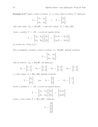 , com 
m1 + · · · + mq = m e n1 + · · · + nr = n . 
Exemplo 2.4.1 Considere a matriz em blocos A ∈ IM3×5(IR) definida na forma: 
A = 
 
A11 A12 A13 
A21 A22 A23 
# 
, 
onde as matrizes A 