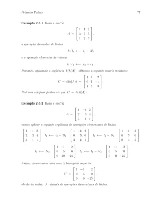 66 ´ Algebra Linear e suas Aplica¸c˜oes: Notas de Aula 
Portanto, a matriz L ∈ IM4(IR) ´e dada por: 
L = 
 
 
1 1 0 0 
1 2 0 0 
1 0 2 5 
0 1 1 3 
 
 
. 
Defini¸c˜ao 2.4.5 Dizemos que uma matriz quadrada em blocos U ∈ IMn(IR) ´e uma 
matriz triangular superior em blocos se os blocos abaixo da diagonal principal s˜ao 
matrizes nulas. 
Exemplo 2.4.6 A matriz quadrada em blocos U ∈ IM4(IR) definida na forma: 
U = 
 
U11 U12 
04 U22 
# 
, 
onde as matrizes U 