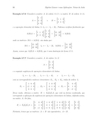 68 ´ Algebra Linear e suas Aplica¸c˜oes: Notas de Aula 
Lema 2.4.2 Sejam A ∈ IMm×p(IR) e B ∈ IMp×n(IR) matrizes em blocos dadas por: 
A = 
h 
A1 · · · Aq 
i 
e B = 
 
 
B1 
... 
Bq 
 
 
, 
onde as matrizes A
 s˜ao de ordem m × n
 e as matrizes B
 s˜ao de ordem n
 × n, 
com n1 + · · · + nq = p. 
Ent˜ao, o produto C = AB, que ´e uma matriz em blocos, ´e definido na forma: 
C = 
Xq 

=1 
A
B
 , 
onde cada matriz A
B
 ∈ IMm×n(IR) para 
 = 1 , · · · , q. 
Demonstra¸c˜ao – Veja Lema 1.3.2, p´agina 26, da referˆencia [11].  
 