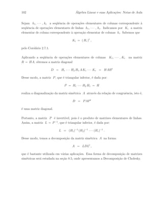 ∈ IM2(IR) s˜ao dadas por: 
A11 = 
 
1 1 
1 2 
# 
, A12 = 
 
0 0 
0 0 
# 
, A21 = 
 
0 0 
0 0 
# 
, A22 = 
 
2 5 
1 3 
# 
, 
e o vetor coluna X ∈ IM4×1(IR) definido na forma: 
X = 
 
 
X1 
X2 
 
 com X1 = 
 
 
1 
1 
 
 e X2 = 
 
 
−1 
1 
 
 . 
Assim, o produto Y = AX ´e escrito da seguinte forma: 
Y = 
 
 
A11 A12 
A21 A22 
 
 
 
 
X1 
X2 
 
 = 
 
 
A11X1 
A22X2 
 
 . 
Assim, o vetor coluna Y ∈ IM4×1(IR) ´e dado por: 
Y = 
 
 
2 
3 
3 
2 
 
 
. 
 