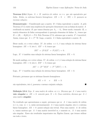 80 ´ Algebra Linear e suas Aplica¸c˜oes: Notas de Aula 
Exerc´ıcios 
Exerc´ıcio 2.78 Mostre que as matrizes 
A = 
 
 
2 1 −1 
1 3 2 
4 2 1 
 
 
e U = 
 
 
1 3 2 
0 −5 −5 
0 0 3 
 
 
s˜ao equivalentes, indicando a seq¨uˆencia de opera¸c˜oes elementares de linhas utilizada para 
reduzir a matriz A a matriz triangular superior U. 
Exerc´ıcio 2.79 Mostre que as matrizes 
A = 
 
 
1 2 
3 4 
−2 0 
 
 
e B = 
 
 
1 2 
0 −2 
0 0 
 
 s˜ao equivalentes, indicando a seq¨uˆencia de opera¸c˜oes elementares de linhas utilizada para 
reduzir a matriz A a matriz B. 
Exerc´ıcio 2.80 Mostre que as matrizes 
A = 
 
 
1 2 
3 4 
−2 0 
 
 
e R = 
 
 
1 0 
0 1 
0 0 
 
 
s˜ao equivalentes, indicando a seq¨uˆencia de opera¸c˜oes elementares utilizada. 
Exerc´ıcio 2.81 Mostre que as matrizes 
A = 
 
1 2 1 
3 8 4 
# 
e R = 
 
1 0 0 
0 1 0 
# 
s˜ao equivalentes, indicando a seq¨uˆencia de opera¸c˜oes elementares utilizada. 
 