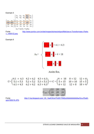 OTÁVIO LUCIANO CAMARGO SALES DE MAGALHÃES 6
Exemplo 5
Fonte: http://www.pontov.com.br/site/images/stories/artigos/Matrizes-e-Transformaes--Parte-
1_14AA1/2.png
Exemplo 6
Fonte: http://1.bp.blogspot.com/_93_1baICXUo/TU2E1TINSoI/AAAAAAAAAlw/GcvJTbaD-
yg/s1600/18.JPG
 